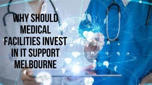 Why Should Medical Facilities Invest in IT Support Melbourne